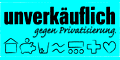 unverkäuflich - gegen Privatisierung